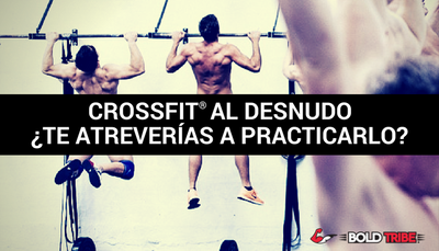 CrossFit® al desnudo ¿Te atreverías a practicarlo?